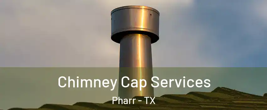 Chimney Cap Services Pharr - TX