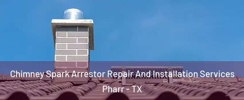  Chimney Spark Arrestor Repair And Installation Services Pharr - TX