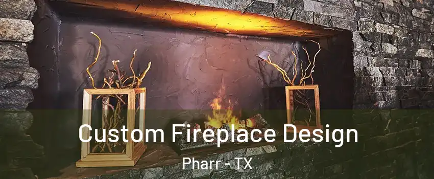  Custom Fireplace Design Pharr - TX