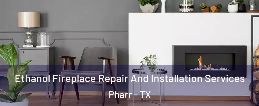  Ethanol Fireplace Repair And Installation Services Pharr - TX