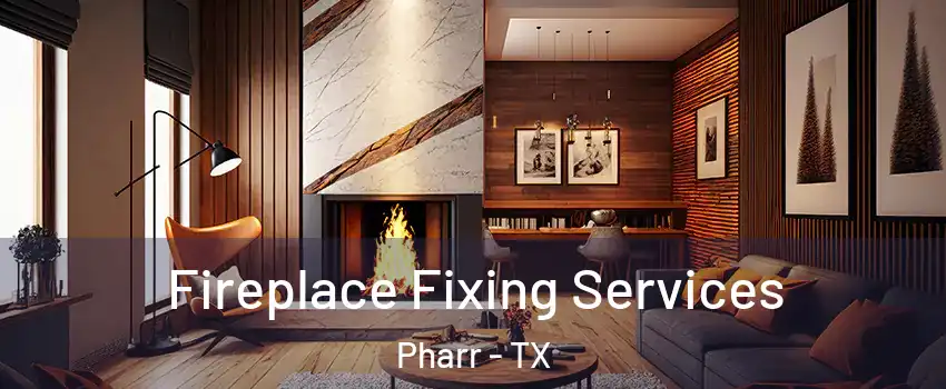  Fireplace Fixing Services Pharr - TX