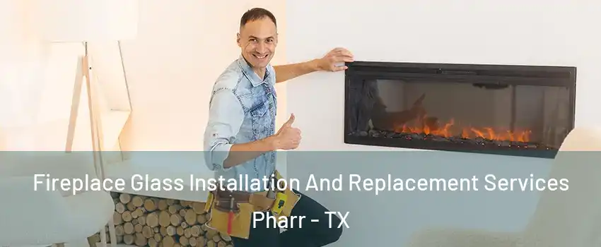  Fireplace Glass Installation And Replacement Services Pharr - TX