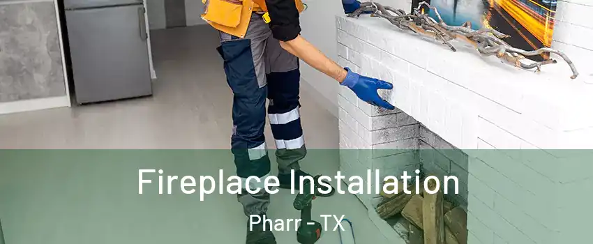  Fireplace Installation Pharr - TX