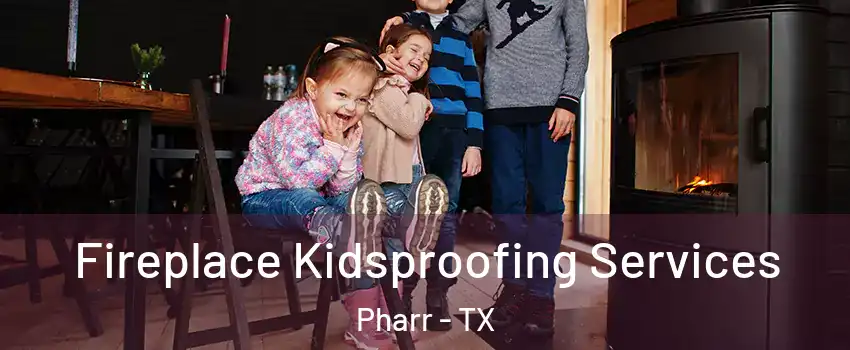  Fireplace Kidsproofing Services Pharr - TX