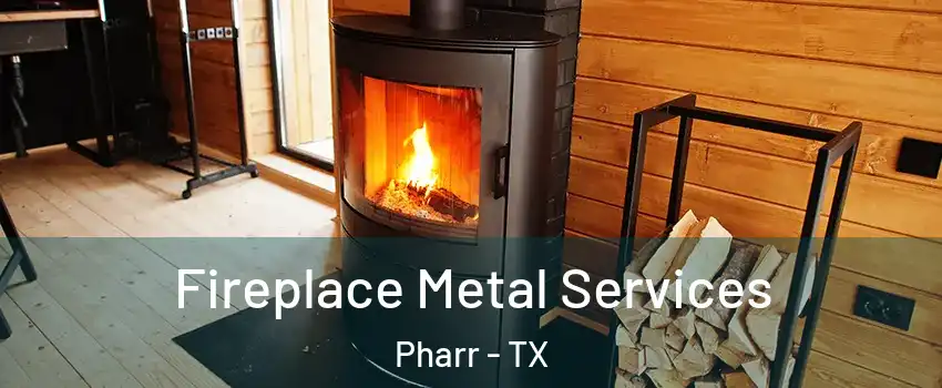  Fireplace Metal Services Pharr - TX