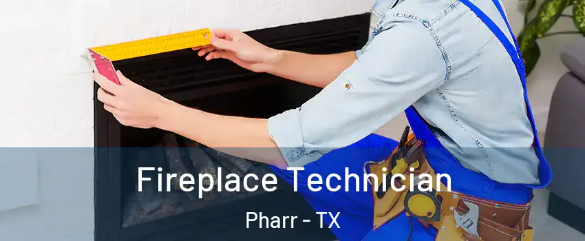  Fireplace Technician Pharr - TX