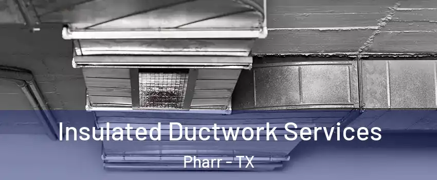  Insulated Ductwork Services Pharr - TX