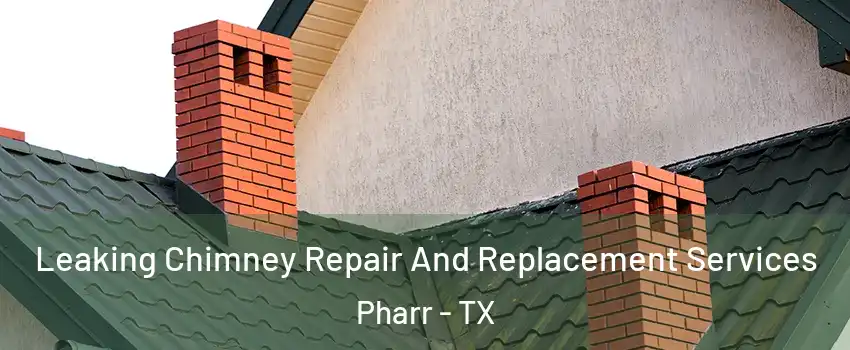  Leaking Chimney Repair And Replacement Services Pharr - TX