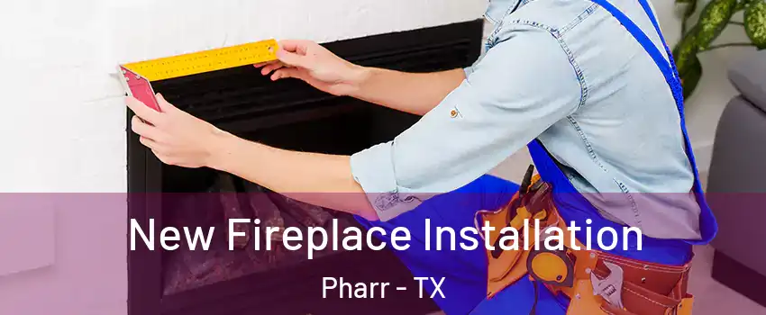  New Fireplace Installation Pharr - TX