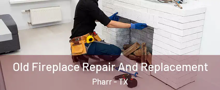  Old Fireplace Repair And Replacement Pharr - TX