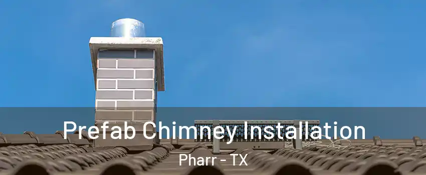 Prefab Chimney Installation Pharr - TX