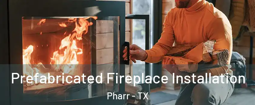  Prefabricated Fireplace Installation Pharr - TX