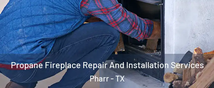  Propane Fireplace Repair And Installation Services Pharr - TX