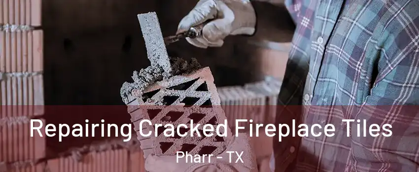  Repairing Cracked Fireplace Tiles Pharr - TX