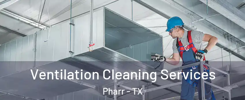  Ventilation Cleaning Services Pharr - TX