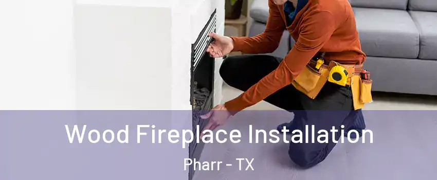  Wood Fireplace Installation Pharr - TX